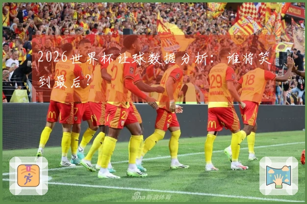 2026世界杯让球数据分析：谁将笑到最后？